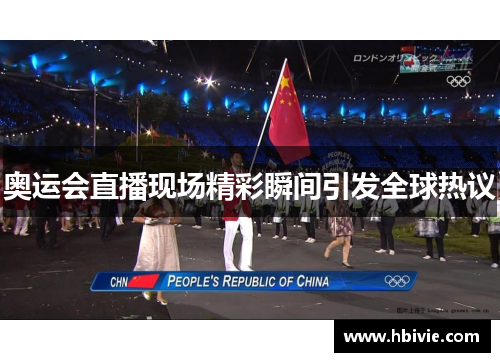 奥运会直播现场精彩瞬间引发全球热议 奥运会直播现场精彩瞬间引发全球热议