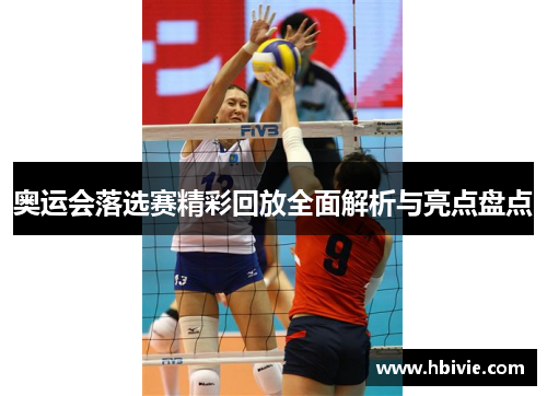 奥运会落选赛精彩回放全面解析与亮点盘点 奥运会落选赛精彩回放全面解析与亮点盘点