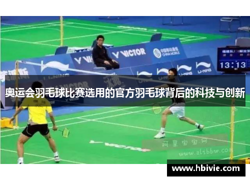 奥运会羽毛球比赛选用的官方羽毛球背后的科技与创新