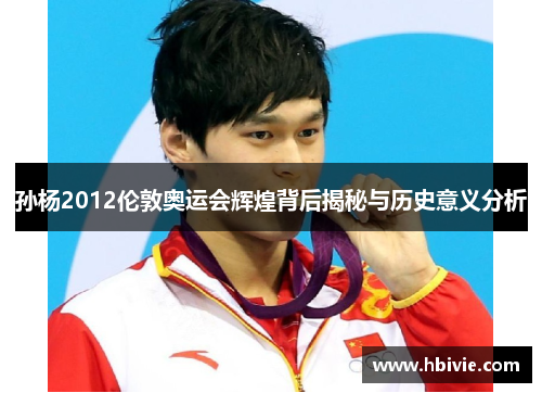 孙杨2012伦敦奥运会辉煌背后揭秘与历史意义分析 孙杨2012伦敦奥运会辉煌背后揭秘与历史意义分析
