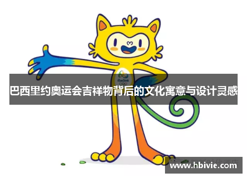 巴西里约奥运会吉祥物背后的文化寓意与设计灵感
